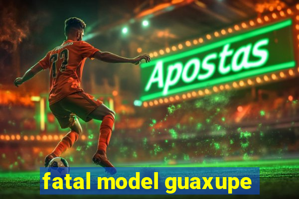 fatal model guaxupe